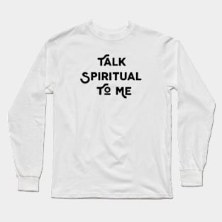 Talk Spiritual To Me Long Sleeve T-Shirt